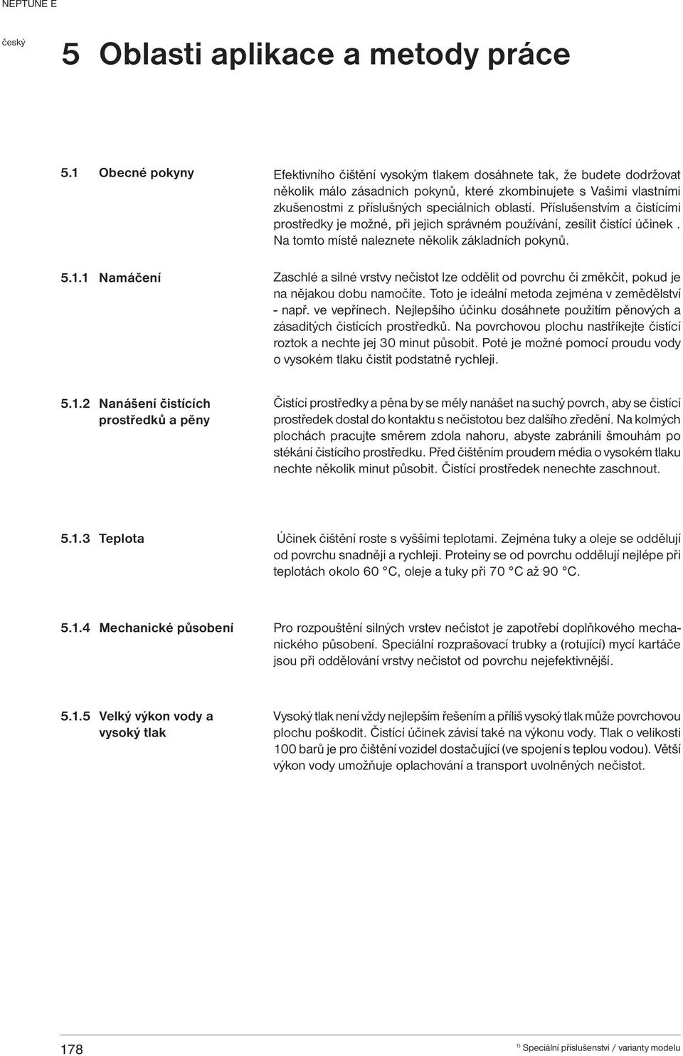 oblastí. Příslušenstvím a čistícími prostředky je možné, při jejich správném používání, zesílit čistící účinek. Na tomto místě naleznete několik základních pokynů. 5.1.