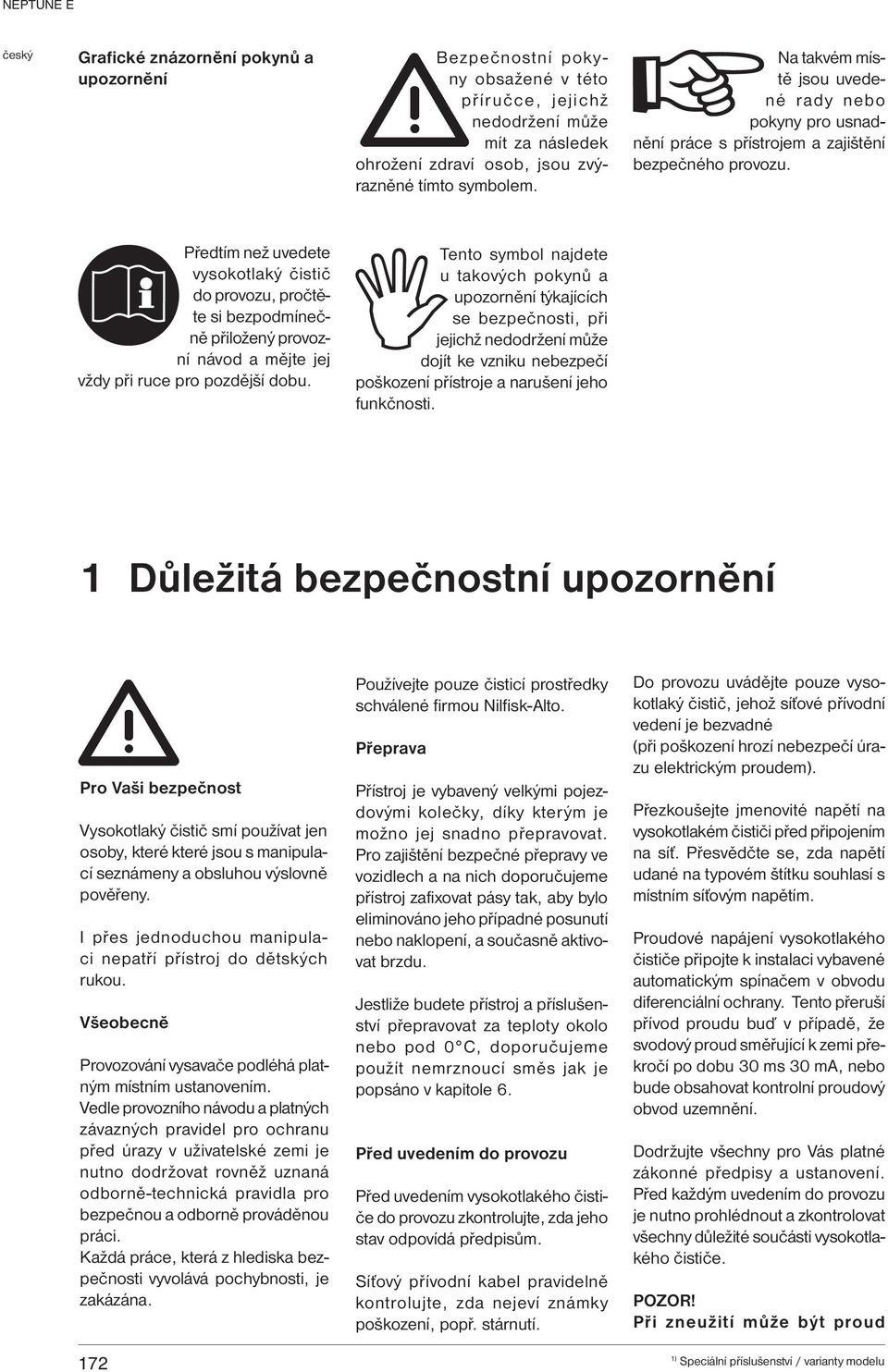 Předtím než uvedete vysokotlaký čistič do provozu, pročtěte si bezpodmínečně přiložený provozní návod a mějte jej vždy při ruce pro pozdější dobu.