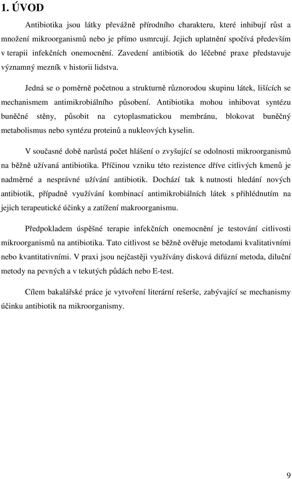 Jedná se o poměrně početnou a strukturně různorodou skupinu látek, lišících se mechanismem antimikrobiálního působení.
