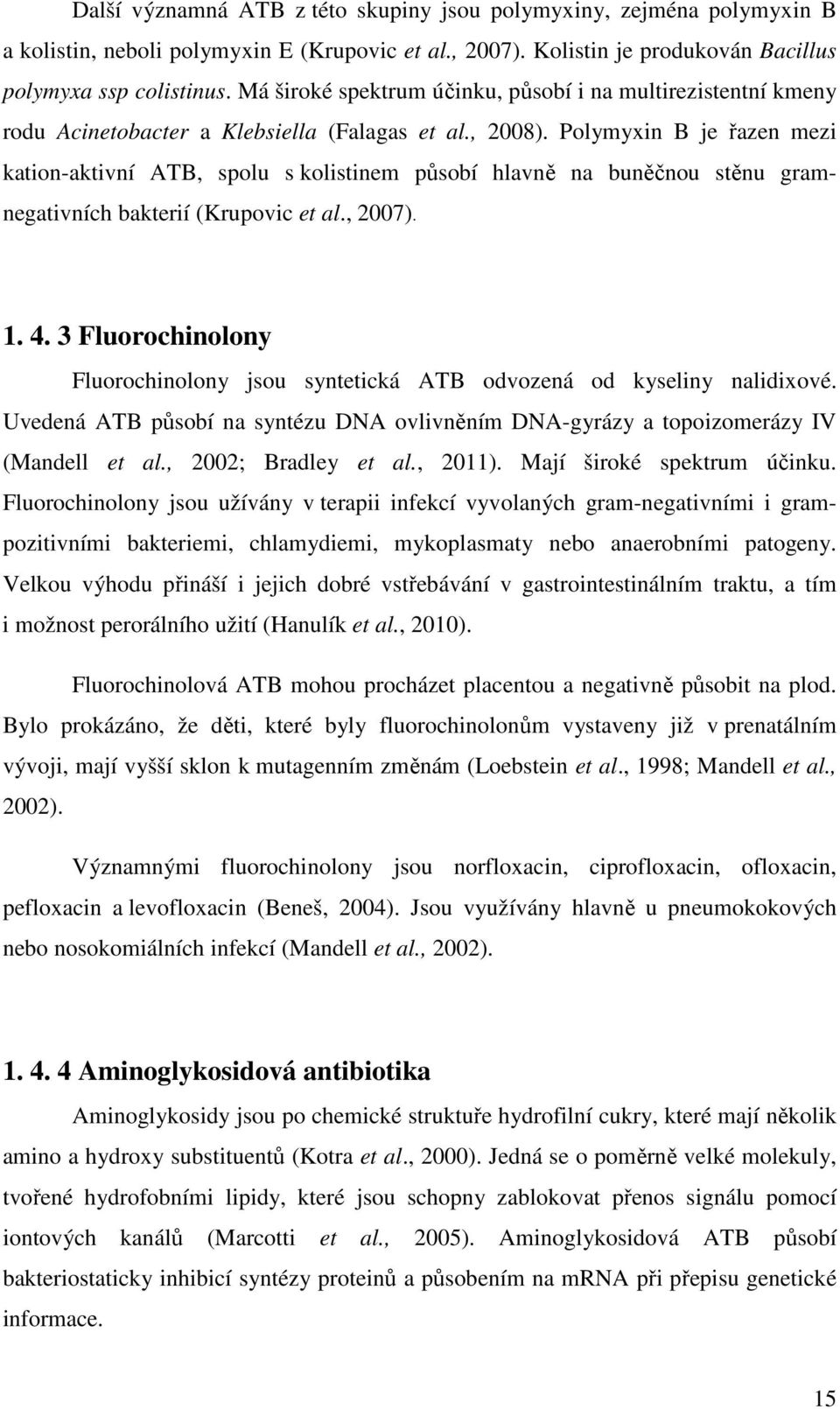 Polymyxin B je řazen mezi kation-aktivní ATB, spolu s kolistinem působí hlavně na buněčnou stěnu gramnegativních bakterií (Krupovic et al., 2007). 1. 4.