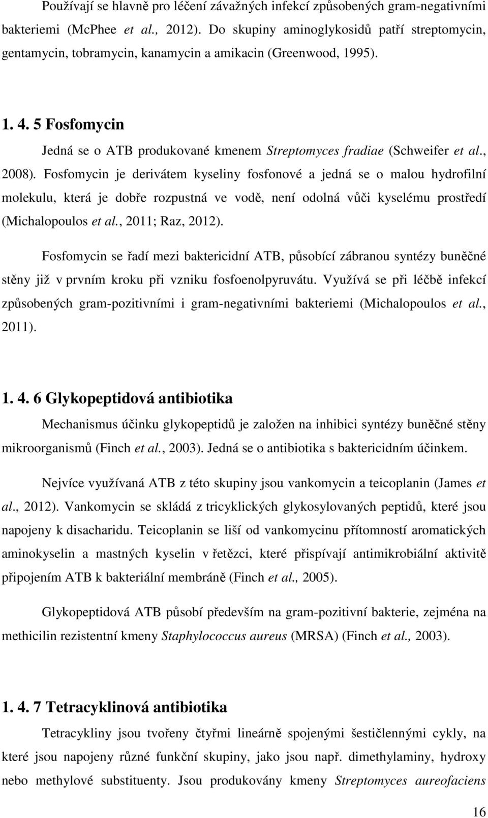 5 Fosfomycin Jedná se o ATB produkované kmenem Streptomyces fradiae (Schweifer et al., 2008).