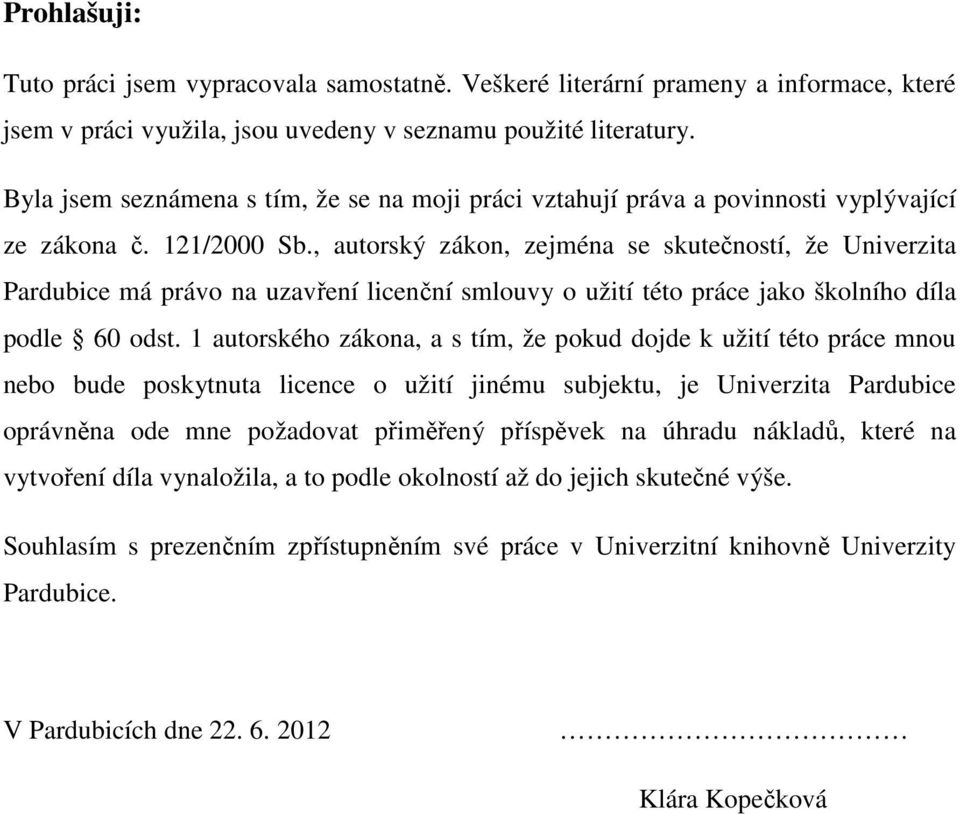 , autorský zákon, zejména se skutečností, že Univerzita Pardubice má právo na uzavření licenční smlouvy o užití této práce jako školního díla podle 60 odst.