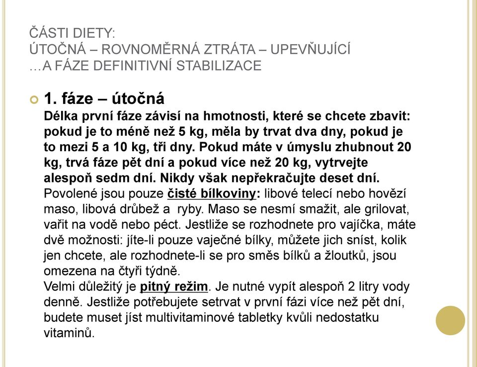 Pokud máte v úmyslu zhubnout 20 kg, trvá fáze pět dní a pokud více než 20 kg, vytrvejte alespoň sedm dní. Nikdy však nepřekračujte deset dní.