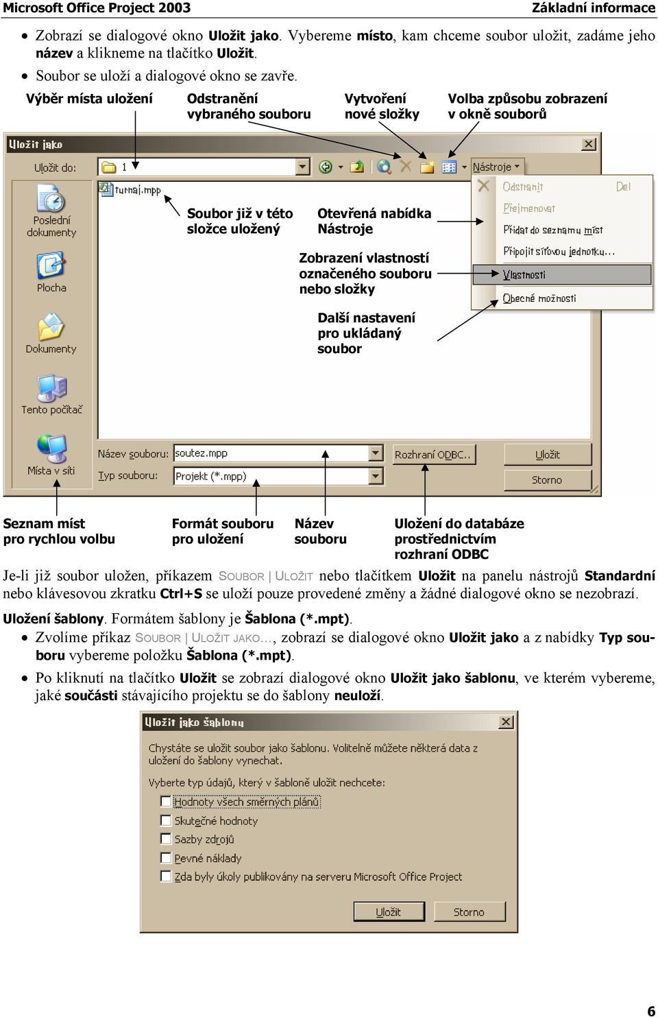 označeného souboru nebo složky Další nastavení pro ukládaný soubor Seznam míst pro rychlou volbu Formát souboru pro uložení Název souboru Uložení do databáze prostřednictvím rozhraní ODBC Je-li již