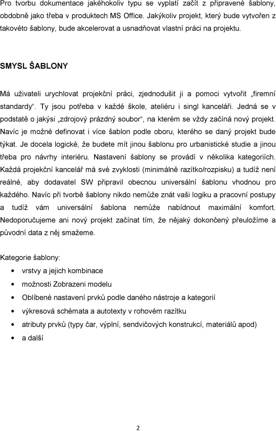 SMYSL ŠABLONY Má uživateli urychlovat projekční práci, zjednodušit ji a pomoci vytvořit firemní standardy. Ty jsou potřeba v každé škole, ateliéru i singl kanceláři.