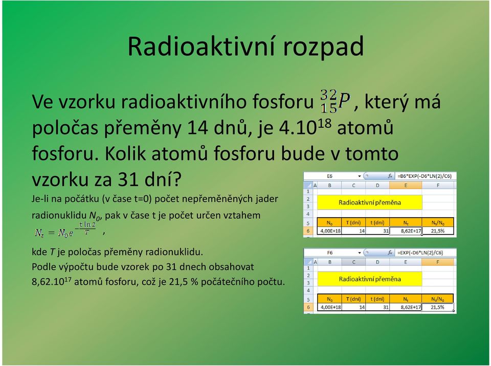 Je-li na počátku (v čase t=0) počet nepřeměněných jader radionuklidun 0, pak v čase t je počet určen