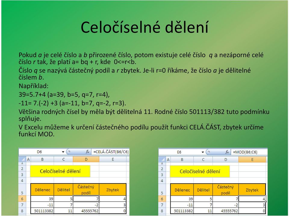 Například: 39=5.7+4 (a=39, b=5, q=7, r=4), -11= 7.(-2) +3 (a=-11, b=7, q=-2, r=3).