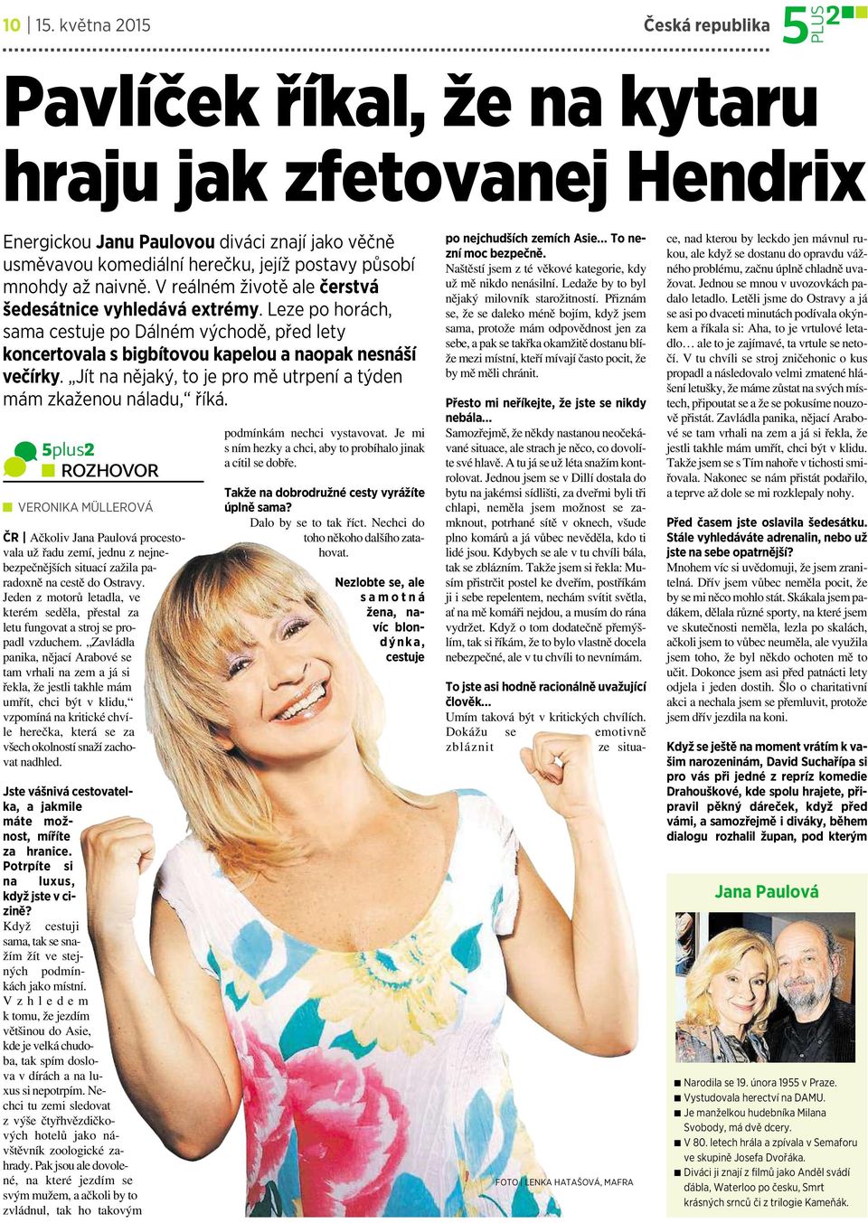 naivně. V reálnémživotě ale čerstvá šedesátnice vyhledává extrémy.leze po horách, sama cestuje po Dálném východě, před lety koncertovala s bigbítovou kapelou a naopak nesnáší večírky.
