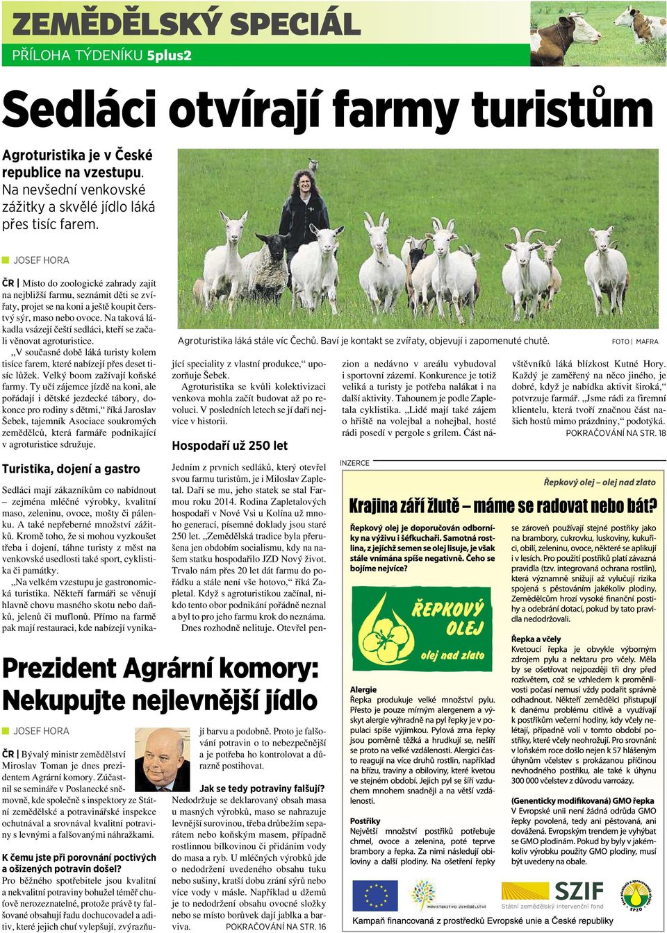 Na taková lákadla vsázejí čeští sedláci, kteří se začali věnovat agroturistice. V současné době láká turisty kolem tisíce farem,které nabízejí přes deset tisíc lůžek. Velký boom zažívají koňské farmy.