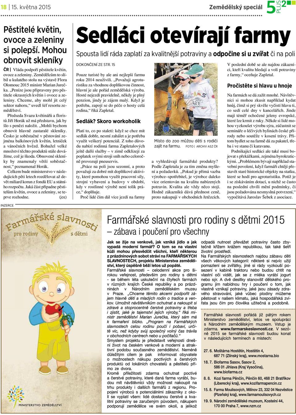 Chceme, aby mohl jít celý sektor nahoru, uvedl šéf resortu zemědělství. Předseda Svazu květinářů afloris- tů Jiří Horák už má představu, jak by šlo spenězi naložit.
