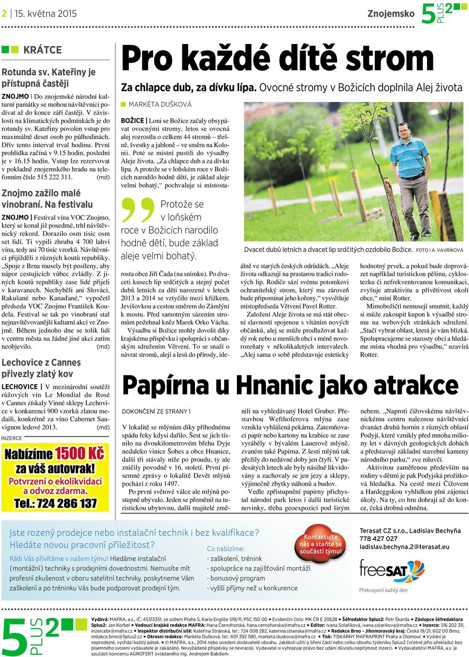 15 hodin, poslední je v16.15 hodin. Vstup lze rezervovat vpokladně znojemského hradu na telefonním čísle 515 222 311. (md) Znojmo zažilo malé vinobraní.