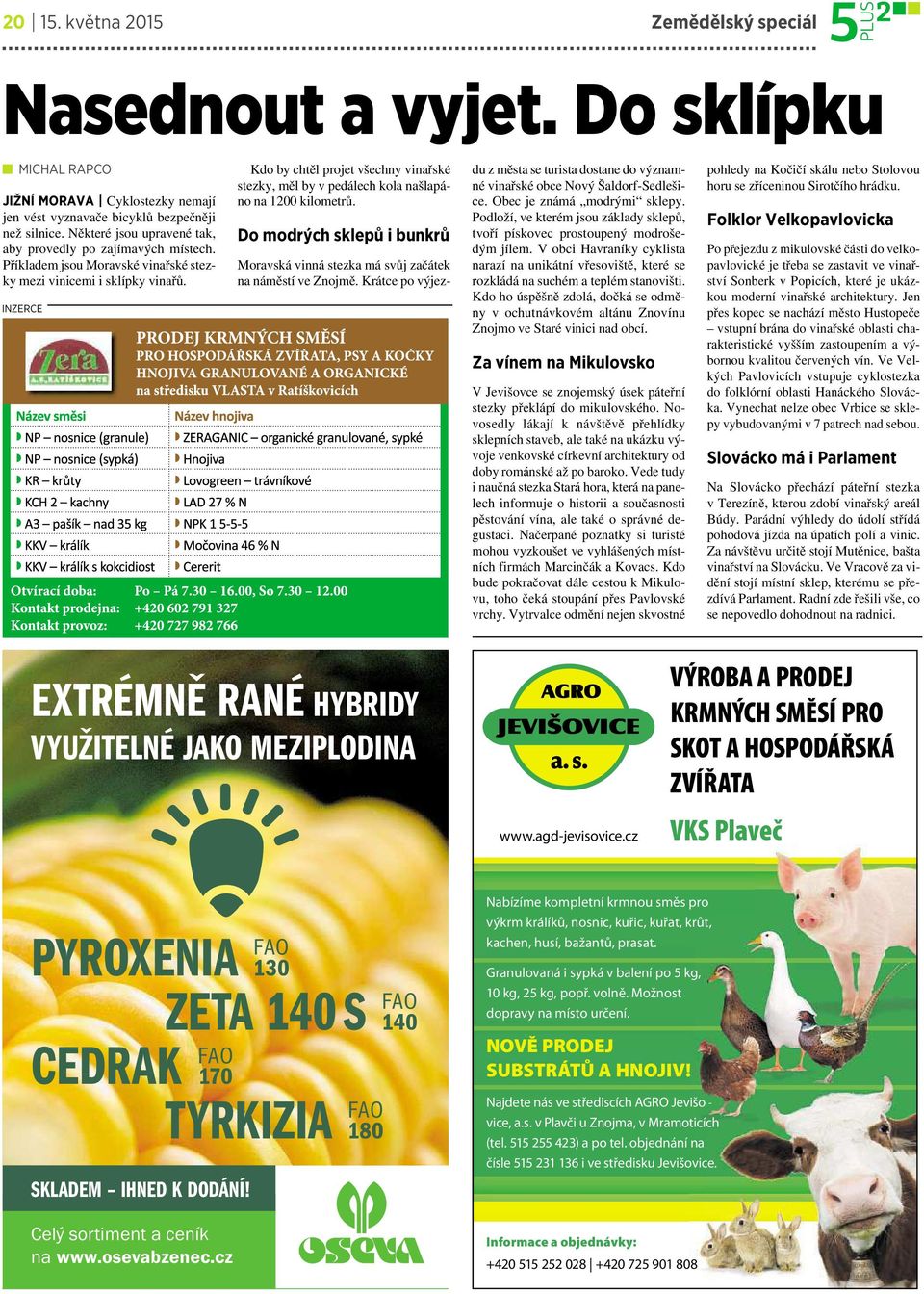 INZERCE Kdo by chtěl projet všechny vinařské stezky, měl by v pedálech kola našlapáno na 1200 kilometrů. Do modrých sklepů i bunkrů Moravská vinná stezka má svůj začátek na náměstí ve Znojmě.
