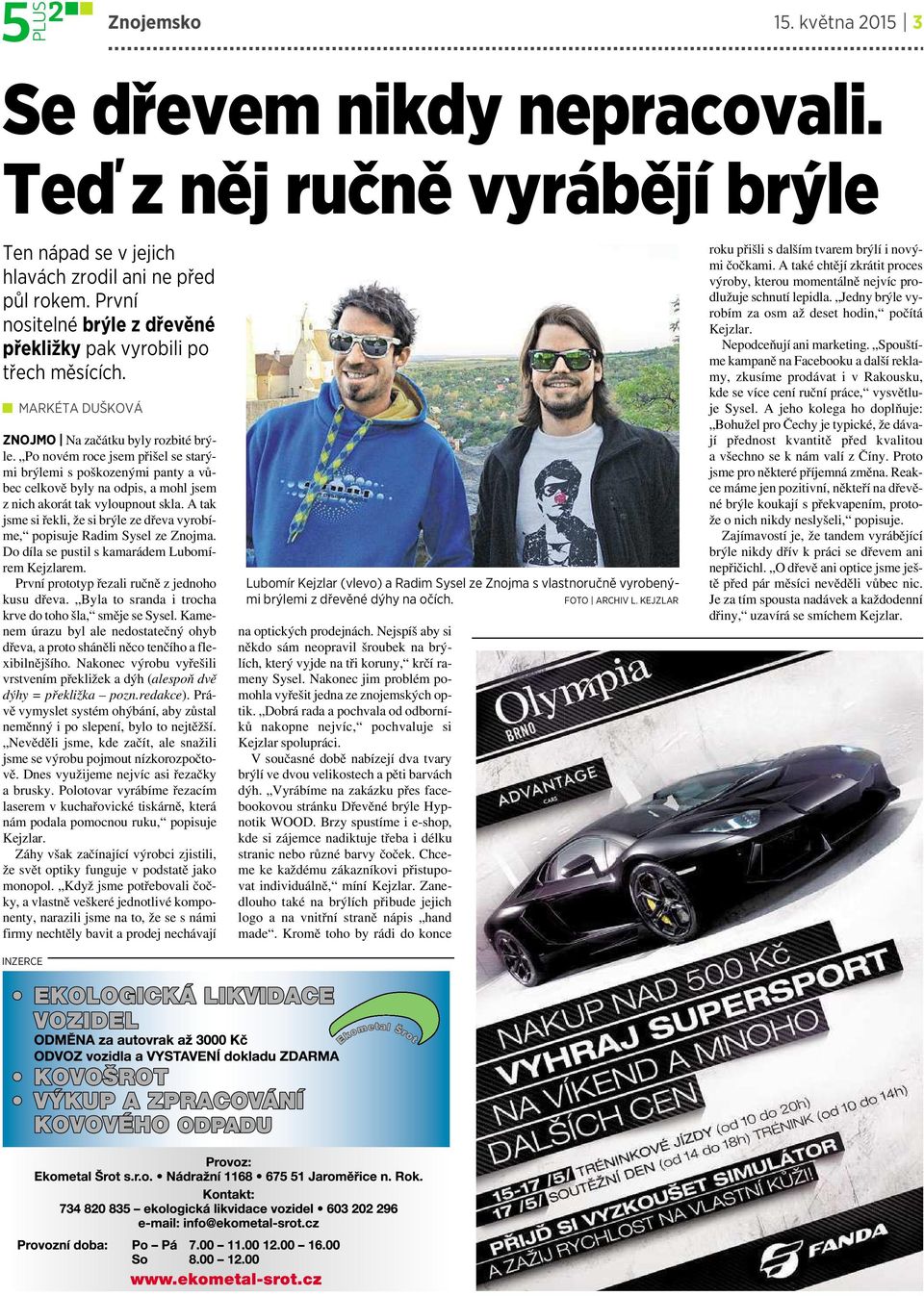 Po novém roce jsem přišel se starými brýlemi spoškozenými panty avůbec celkově byly na odpis, amohl jsem znich akorát tak vyloupnout skla.