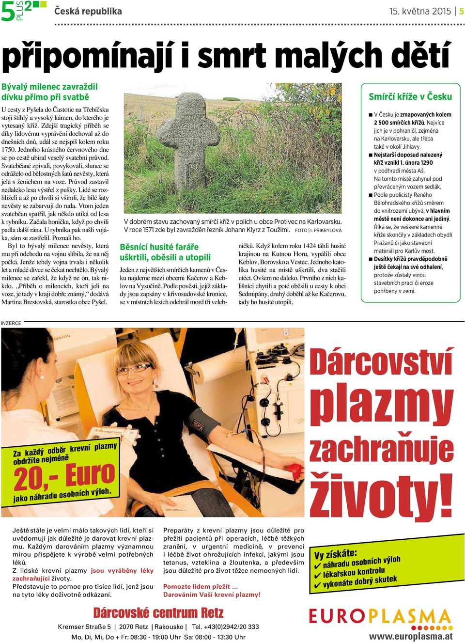 Zdejší tragický příběh se díky lidovému vyprávění dochoval až do dnešních dnů, udál se nejspíš kolem roku 1750. Jednoho krásného červnového dne se po cestě ubíral veselý svatební průvod.