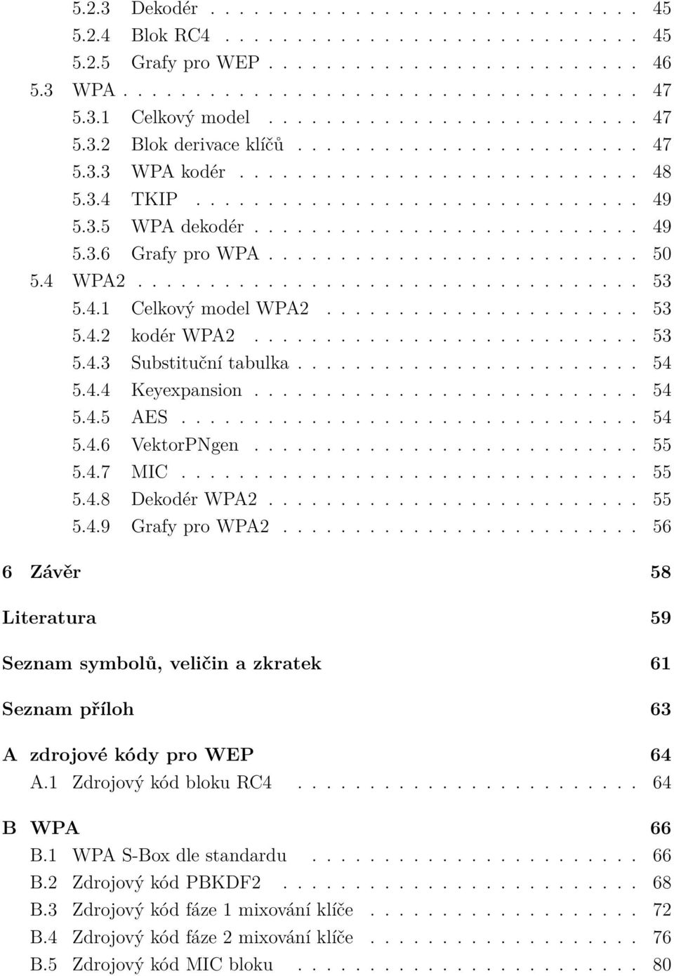 ......................... 50 5.4 WPA2................................... 53 5.4.1 Celkový model WPA2...................... 53 5.4.2 kodér WPA2........................... 53 5.4.3 Substituční tabulka.