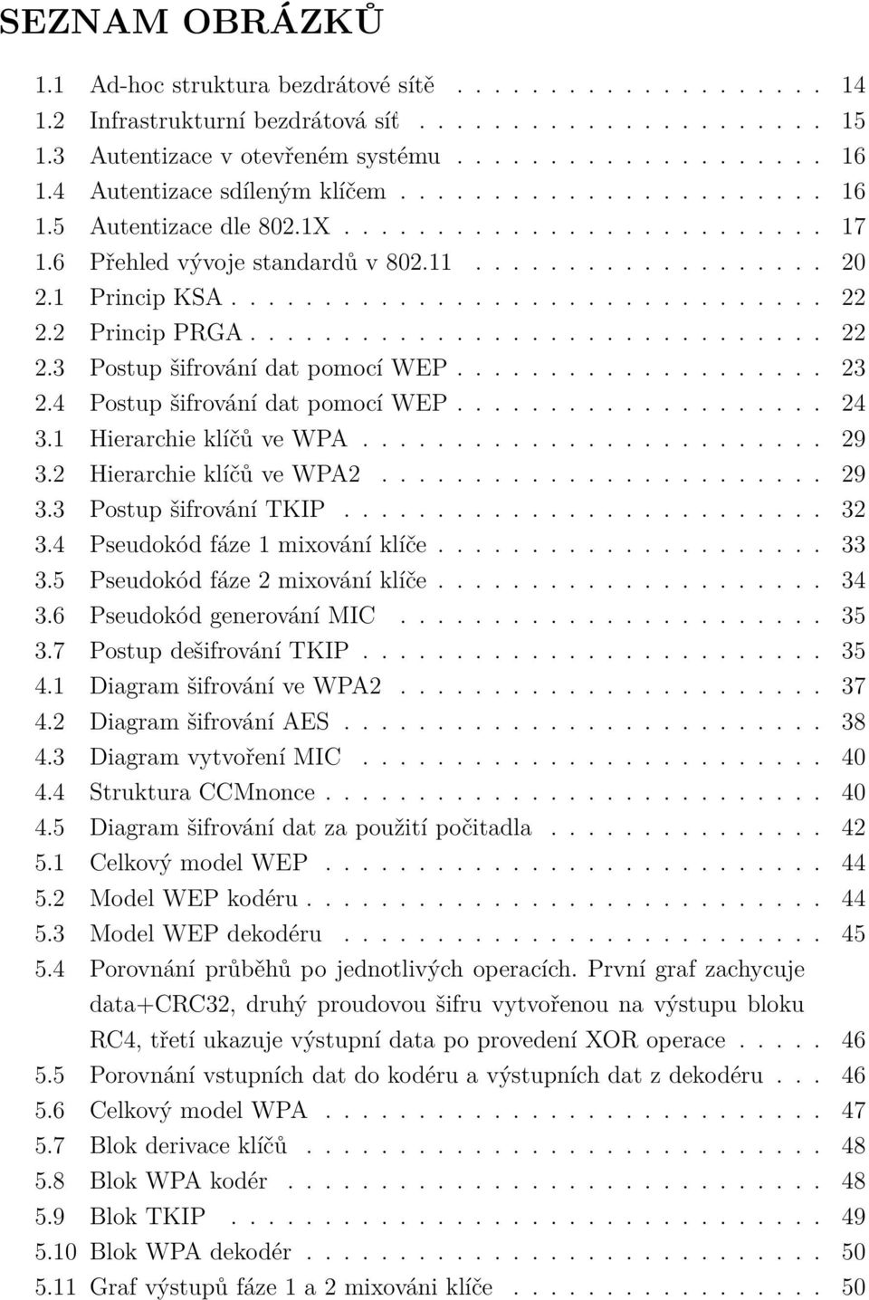 2 Princip PRGA............................... 22 2.3 Postup šifrování dat pomocí WEP.................... 23 2.4 Postup šifrování dat pomocí WEP.................... 24 3.1 Hierarchie klíčů ve WPA.
