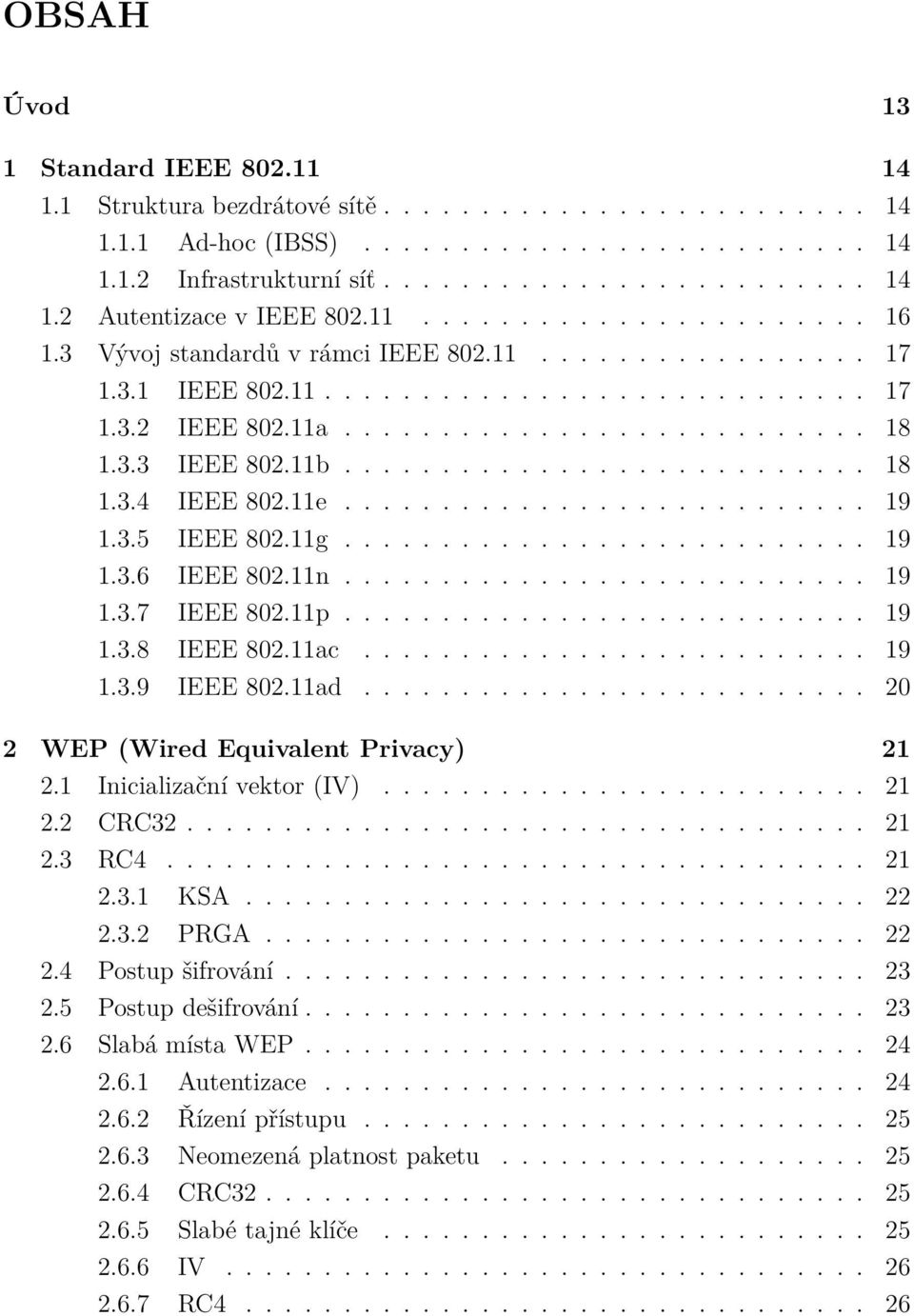 11b........................... 18 1.3.4 IEEE 802.11e........................... 19 1.3.5 IEEE 802.11g........................... 19 1.3.6 IEEE 802.11n........................... 19 1.3.7 IEEE 802.11p.
