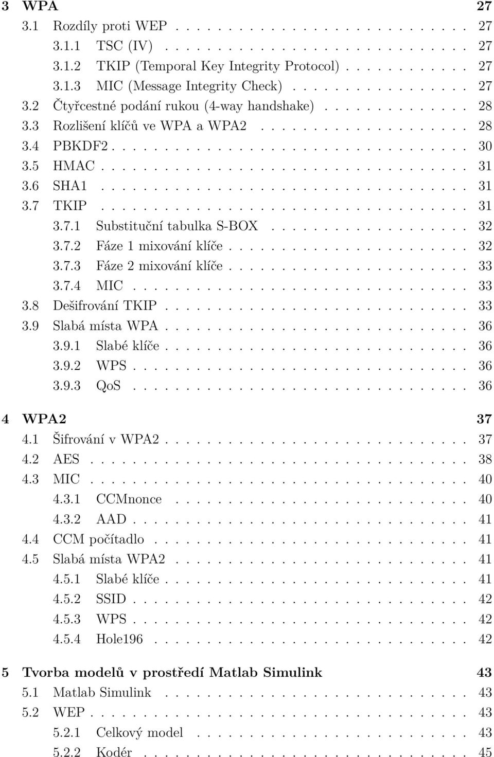.................................. 31 3.6 SHA1................................... 31 3.7 TKIP................................... 31 3.7.1 Substituční tabulka S-BOX................... 32 3.7.2 Fáze 1 mixování klíče.