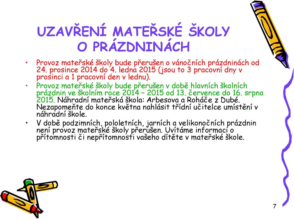 Provoz mateřské školy bude přerušen v době hlavních školních prázdnin ve školním roce 2014 2015 od 13. července do 16. srpna 2015.