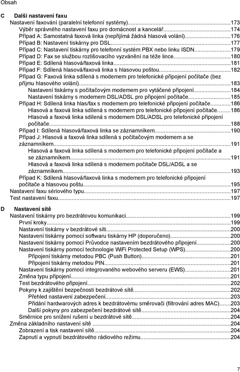 ..179 Případ D: Fax se službou rozlišovacího vyzvánění na téže lince...180 Případ E: Sdílená hlasová/faxová linka...181 Případ F: Sdílená hlasová/faxová linka s hlasovou poštou.