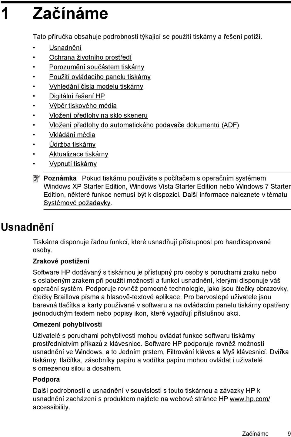 sklo skeneru Vložení předlohy do automatického podavače dokumentů (ADF) Vkládání média Údržba tiskárny Aktualizace tiskárny Vypnutí tiskárny Poznámka Pokud tiskárnu používáte s počítačem s operačním