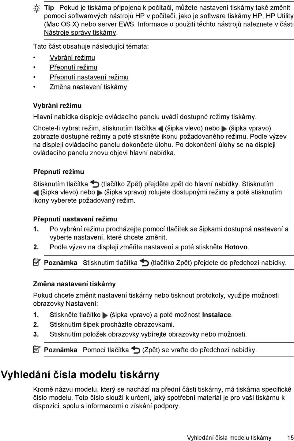 Tato část obsahuje následující témata: Vybrání režimu Přepnutí režimu Přepnutí nastavení režimu Změna nastavení tiskárny Vybrání režimu Hlavní nabídka displeje ovládacího panelu uvádí dostupné režimy