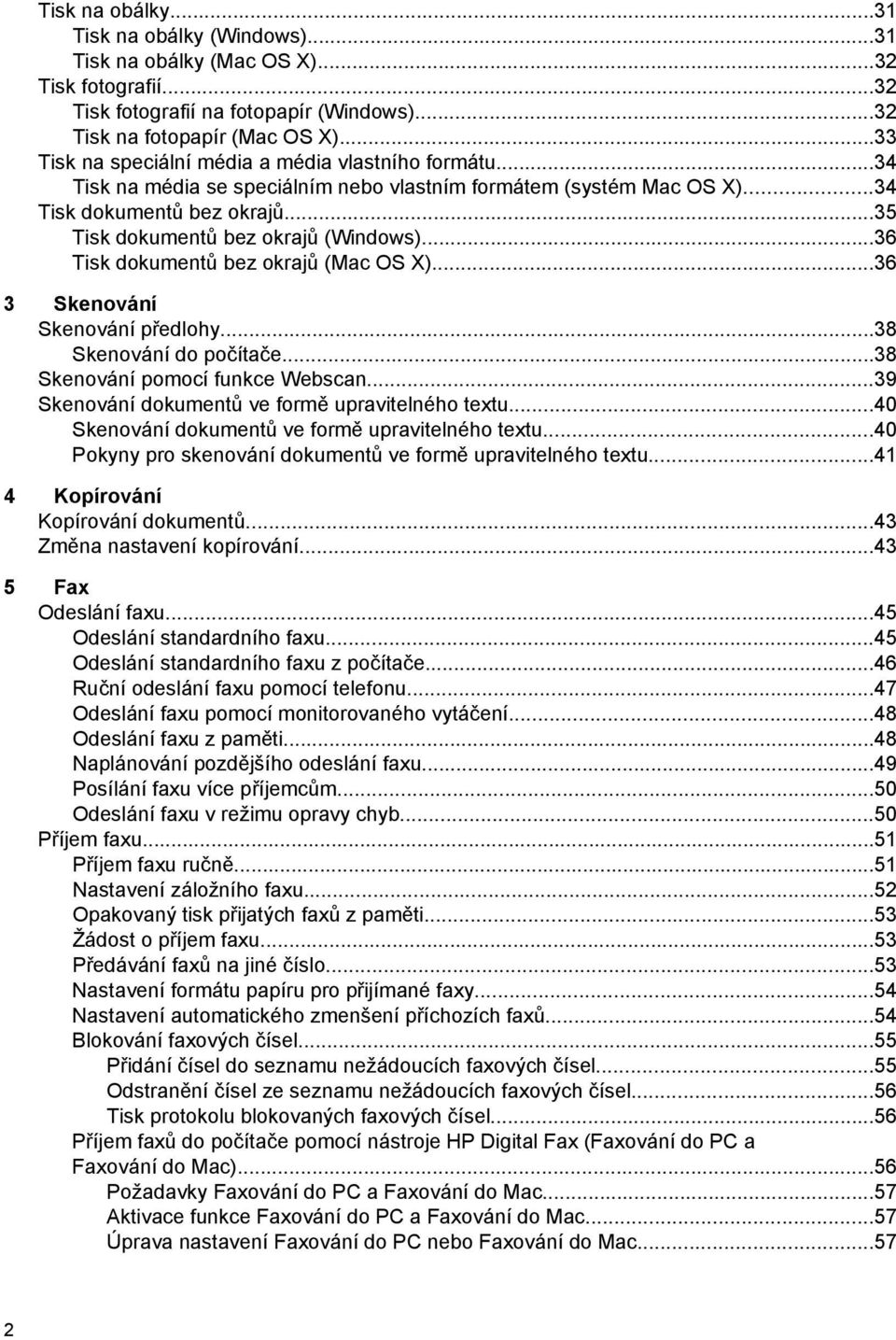 ..36 Tisk dokumentů bez okrajů (Mac OS X)...36 3 Skenování Skenování předlohy...38 Skenování do počítače...38 Skenování pomocí funkce Webscan...39 Skenování dokumentů ve formě upravitelného textu.