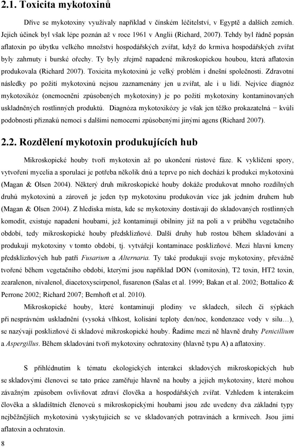 Ty byly zřejmě napadené mikroskopickou houbou, která aflatoxin produkovala (Richard 2007). Toxicita mykotoxinů je velký problém i dnešní společnosti.