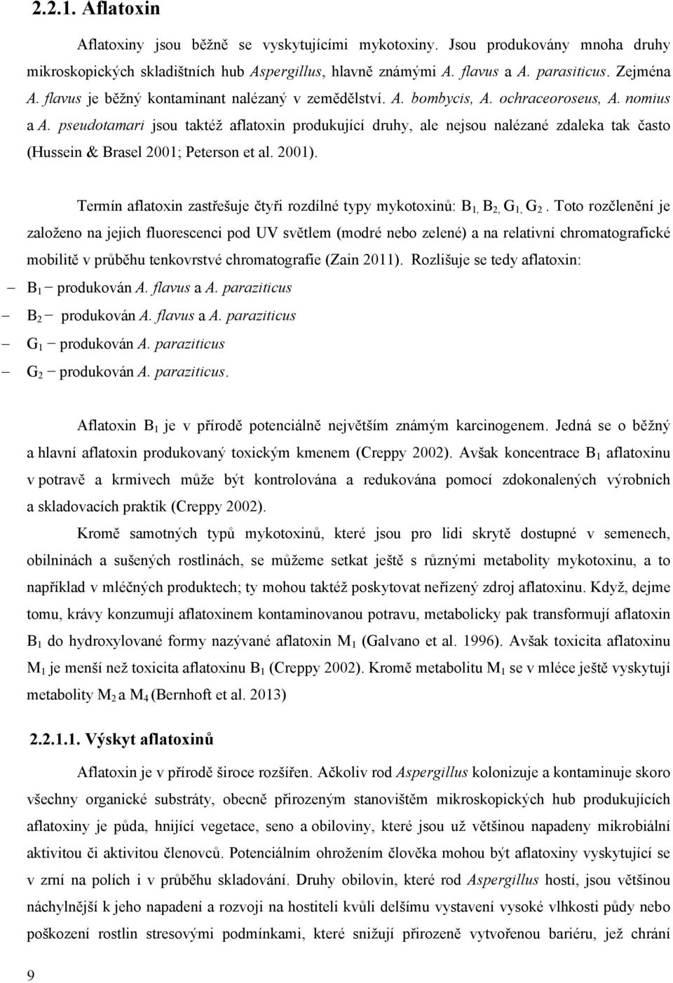 pseudotamari jsou taktéž aflatoxin produkující druhy, ale nejsou nalézané zdaleka tak často (Hussein & Brasel 2001; Peterson et al. 2001).