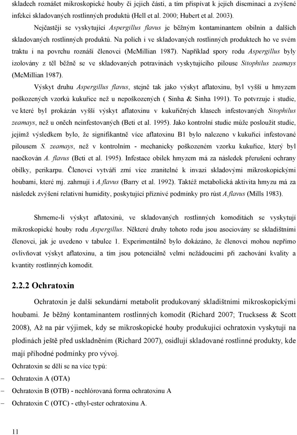 Na polích i ve skladovaných rostlinných produktech ho ve svém traktu i na povrchu roznáší členovci (McMillian 1987).