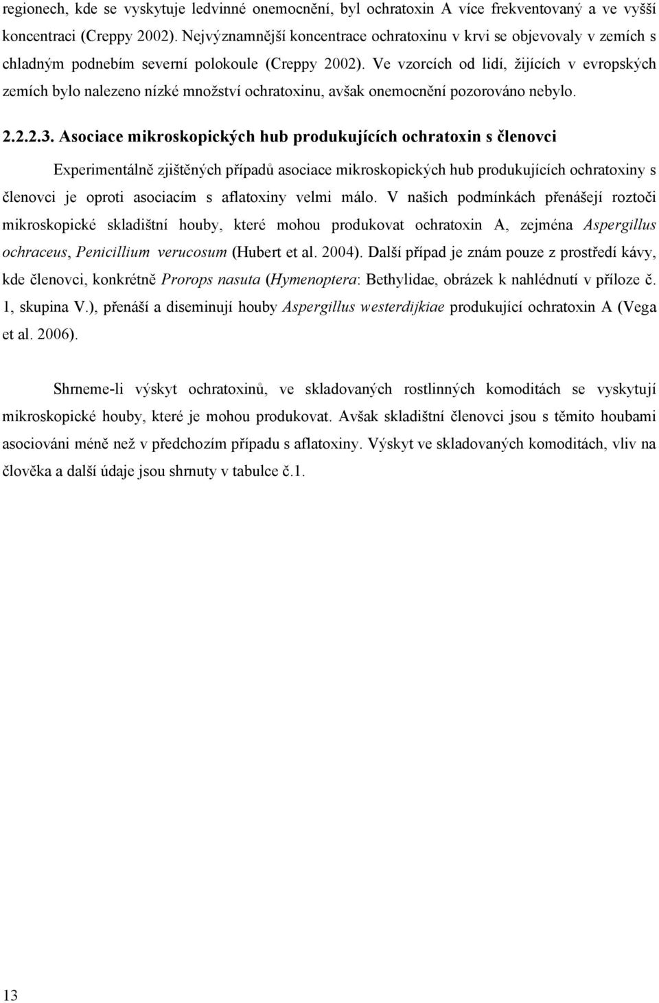 Ve vzorcích od lidí, žijících v evropských zemích bylo nalezeno nízké množství ochratoxinu, avšak onemocnění pozorováno nebylo. 2.2.2.3.
