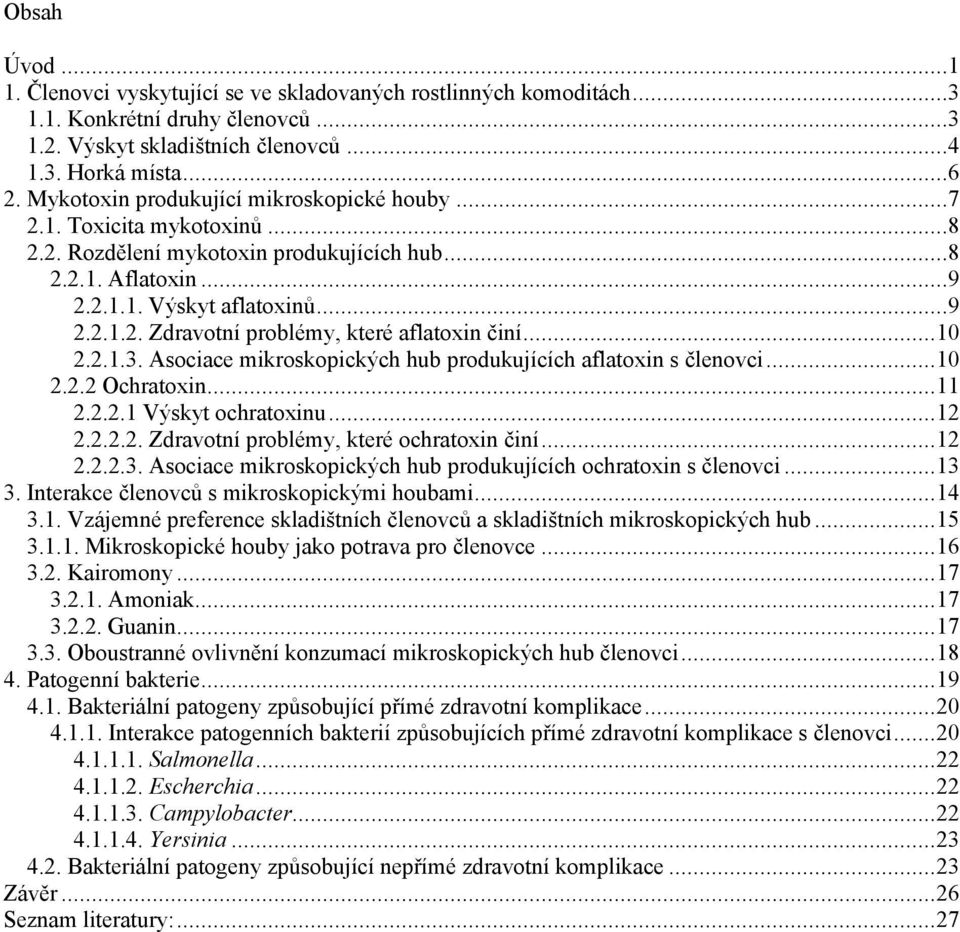 ..10 2.2.1.3. Asociace mikroskopických hub produkujících aflatoxin s členovci...10 2.2.2 Ochratoxin...11 2.2.2.1 Výskyt ochratoxinu...12 2.2.2.2. Zdravotní problémy, které ochratoxin činí...12 2.2.2.3. Asociace mikroskopických hub produkujících ochratoxin s členovci.