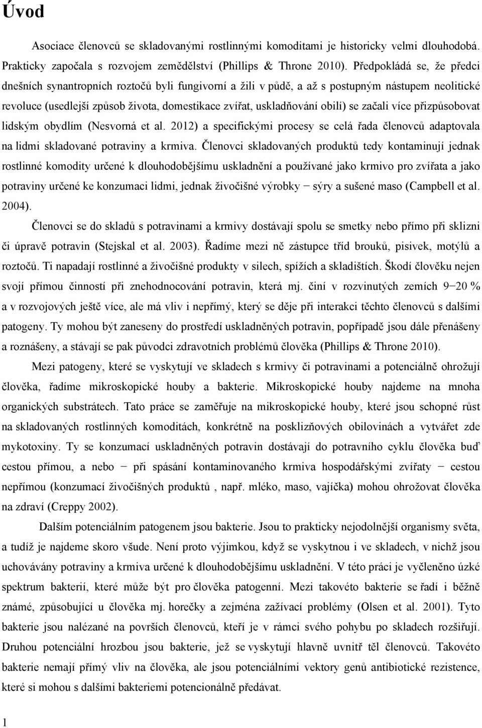 se začali více přizpůsobovat lidským obydlím (Nesvorná et al. 2012) a specifickými procesy se celá řada členovců adaptovala na lidmi skladované potraviny a krmiva.