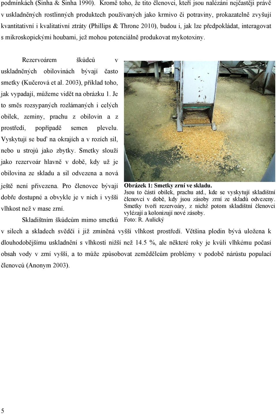 (Phillips & Throne 2010), budou i, jak lze předpokládat, interagovat s mikroskopickými houbami, jež mohou potenciálně produkovat mykotoxiny.