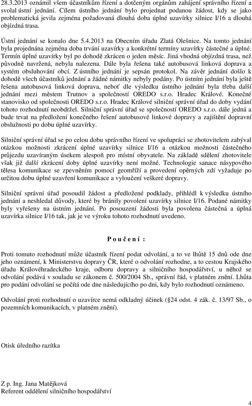 4.2013 na Obecním úřadu Zlatá Olešnice. Na tomto jednání byla projednána zejména doba trvání uzavírky a konkrétní termíny uzavírky částečné a úplné.