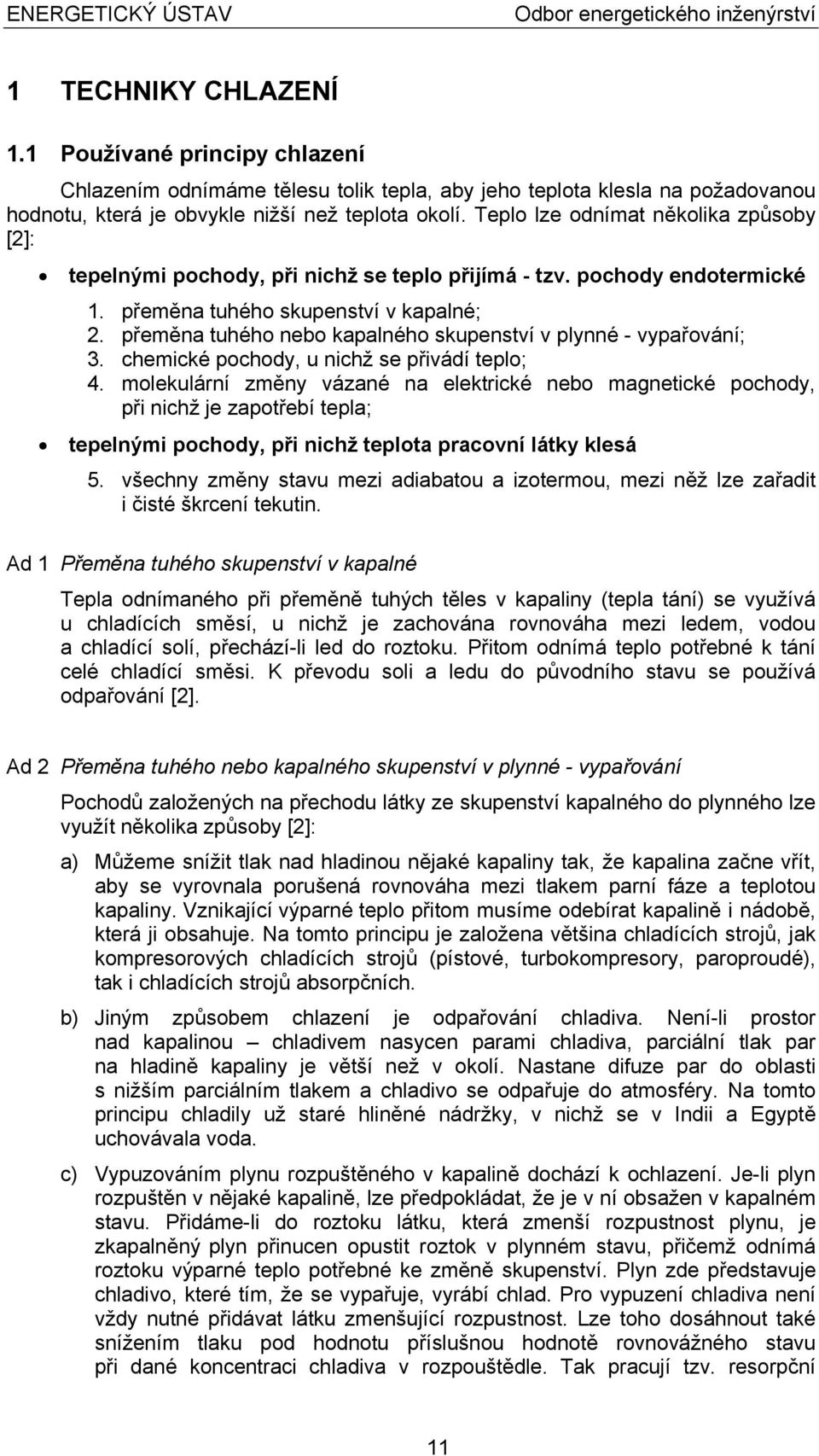 Teplo lze odnímat několika způsoby [2]: tepelnými pochody, při nichž se teplo přijímá - tzv. pochody endotermické 1. přeměna tuhého skupenství v kapalné; 2.