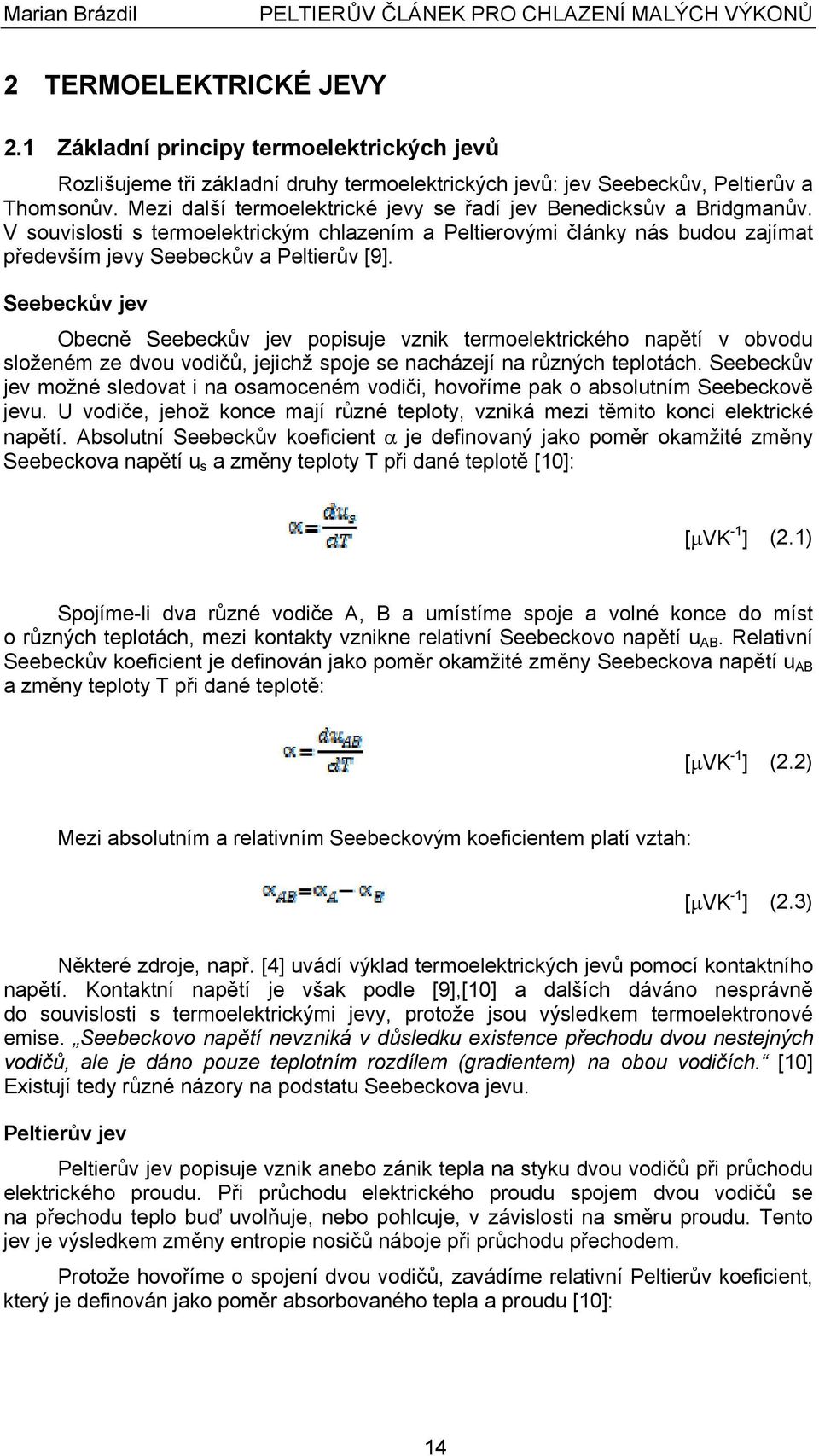 Mezi další termoelektrické jevy se řadí jev Benedicksův a Bridgmanův. V souvislosti s termoelektrickým chlazením a Peltierovými články nás budou zajímat především jevy Seebeckův a Peltierův [9].
