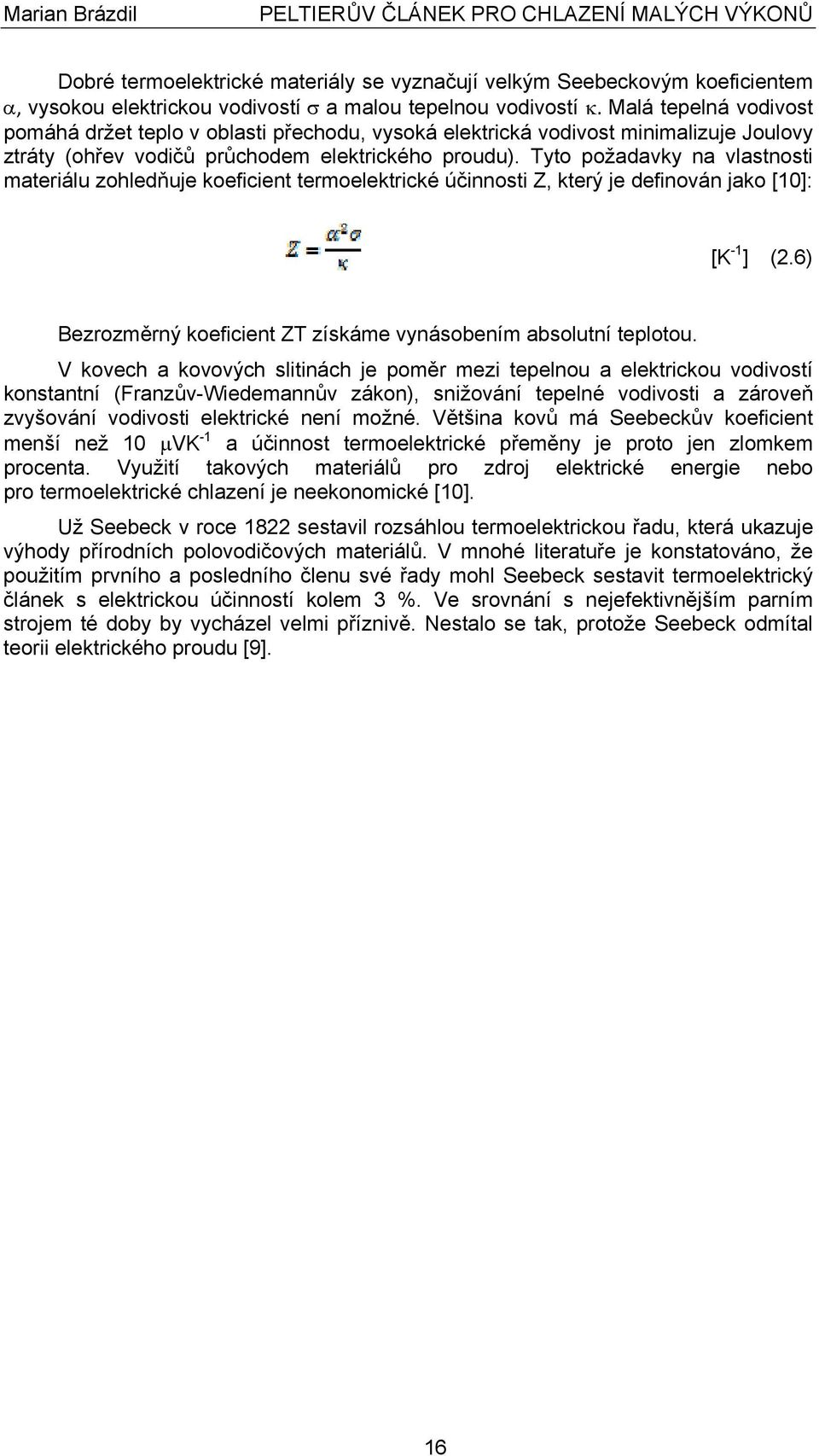 Tyto požadavky na vlastnosti materiálu zohledňuje koeficient termoelektrické účinnosti Z, který je definován jako [10]: [K -1 ] (2.6) Bezrozměrný koeficient ZT získáme vynásobením absolutní teplotou.