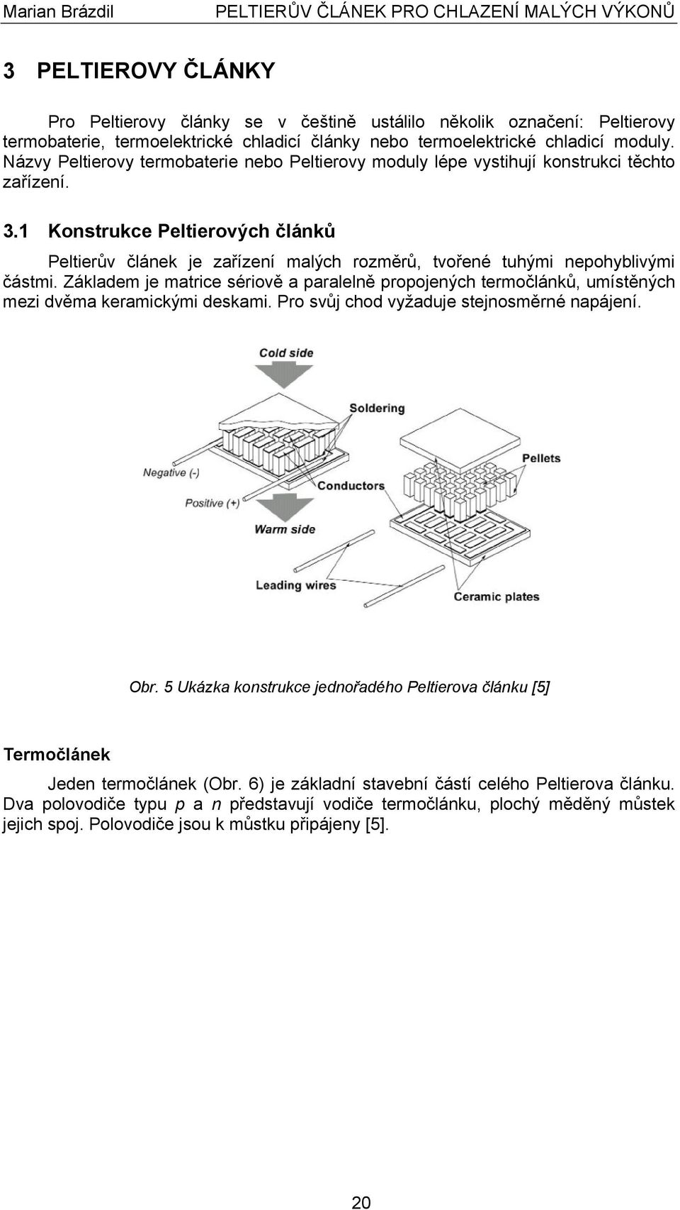 1 Konstrukce Peltierových článků Peltierův článek je zařízení malých rozměrů, tvořené tuhými nepohyblivými částmi.