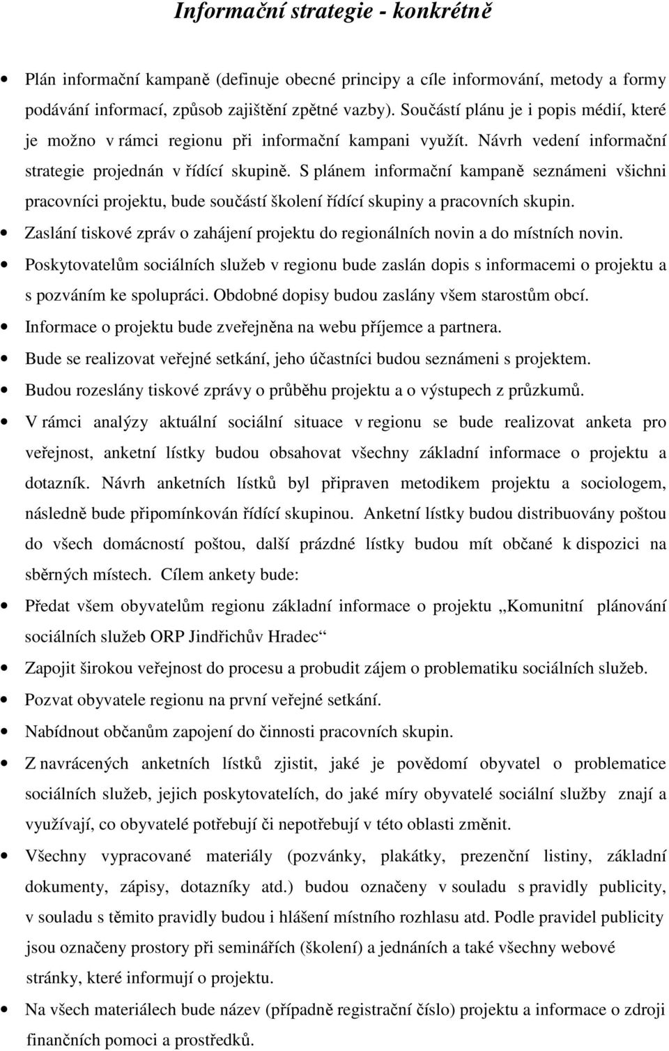 S plánem informační kampaně seznámeni všichni pracovníci projektu, bude součástí školení řídící skupiny a pracovních skupin.