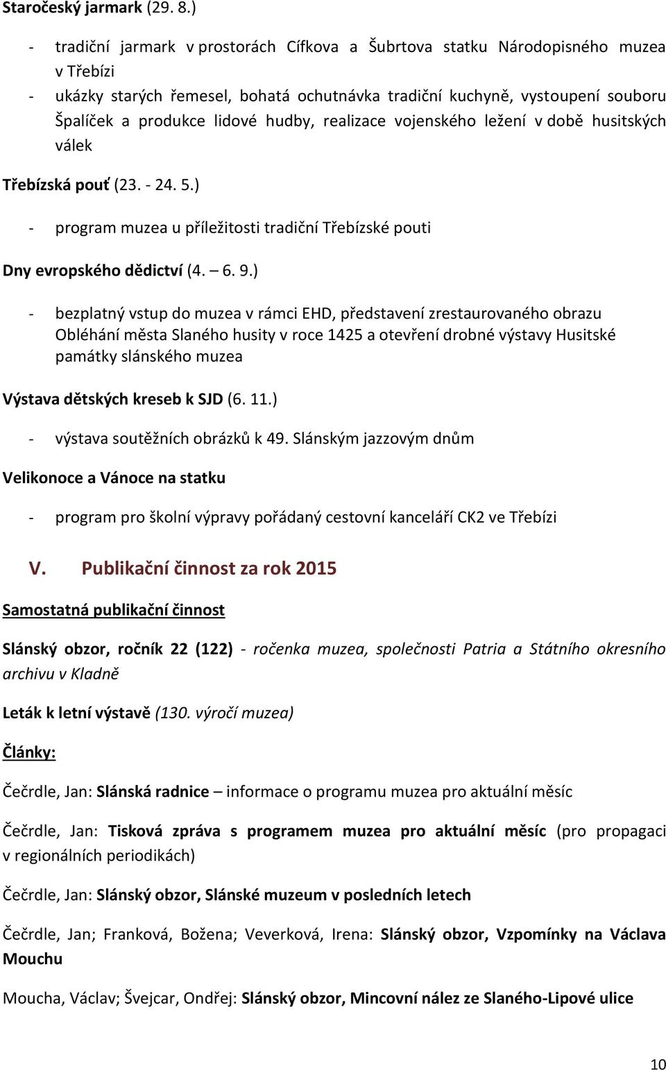 hudby, realizace vojenského ležení v době husitských válek Třebízská pouť (23. - 24. 5.) - program muzea u příležitosti tradiční Třebízské pouti Dny evropského dědictví (4. 6. 9.