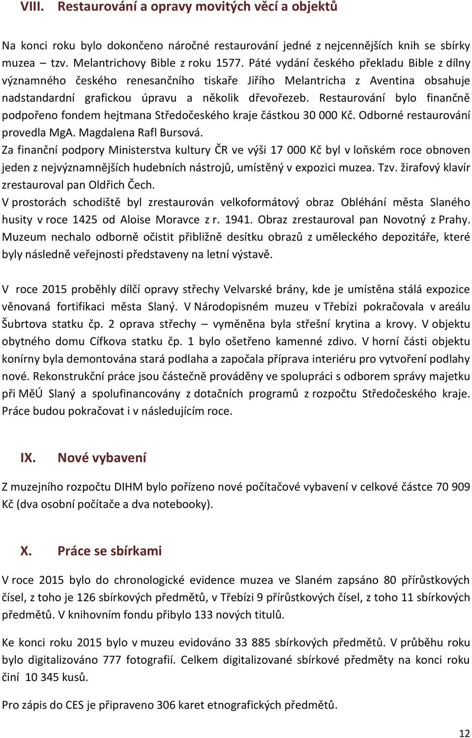 Restaurování bylo finančně podpořeno fondem hejtmana Středočeského kraje částkou 30 000 Kč. Odborné restaurování provedla MgA. Magdalena Rafl Bursová.