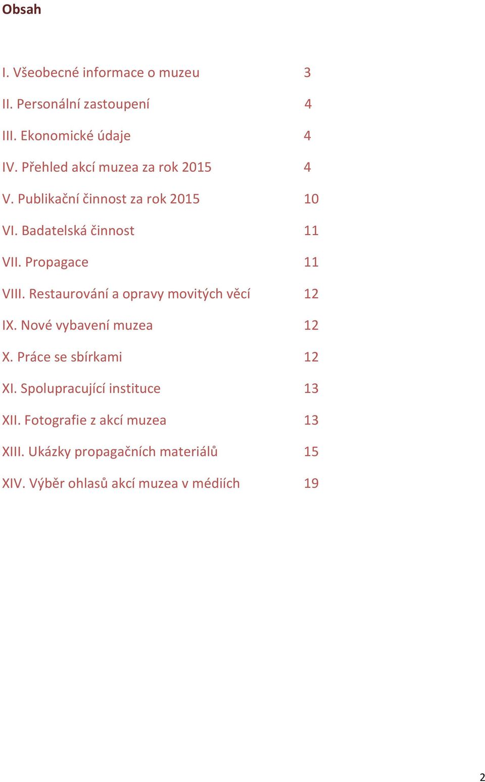 Propagace 11 VIII. Restaurování a opravy movitých věcí 12 IX. Nové vybavení muzea 12 X. Práce se sbírkami 12 XI.