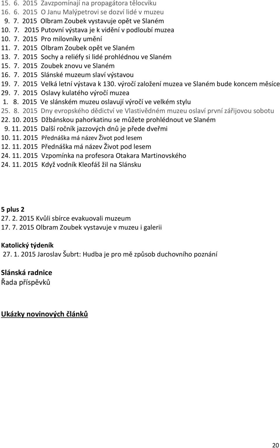 7. 2015 Velká letní výstava k 130. výročí založení muzea ve Slaném bude koncem měsíce 29. 7. 2015 Oslavy kulatého výročí muzea 1. 8.