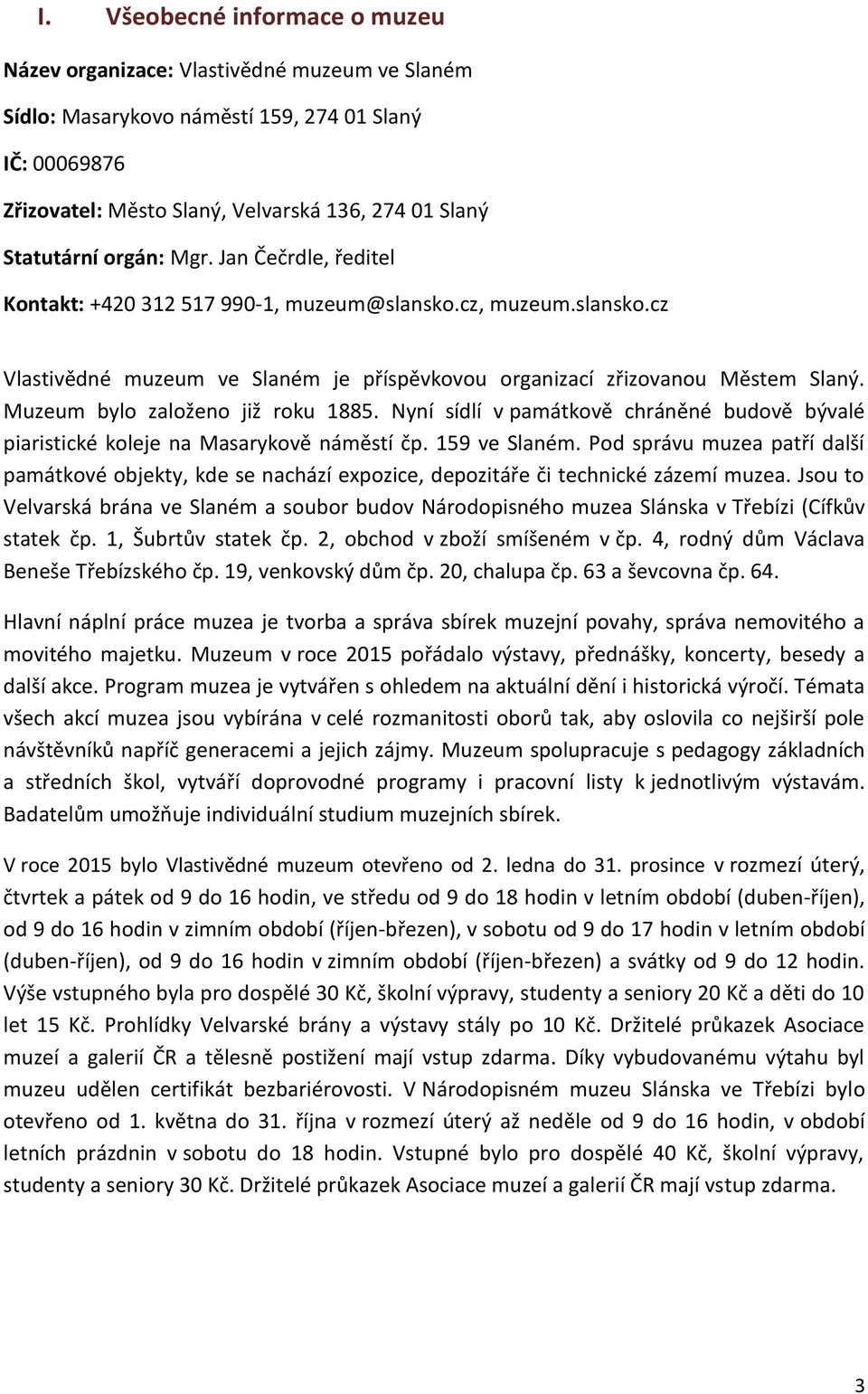 Muzeum bylo založeno již roku 1885. Nyní sídlí v památkově chráněné budově bývalé piaristické koleje na Masarykově náměstí čp. 159 ve Slaném.