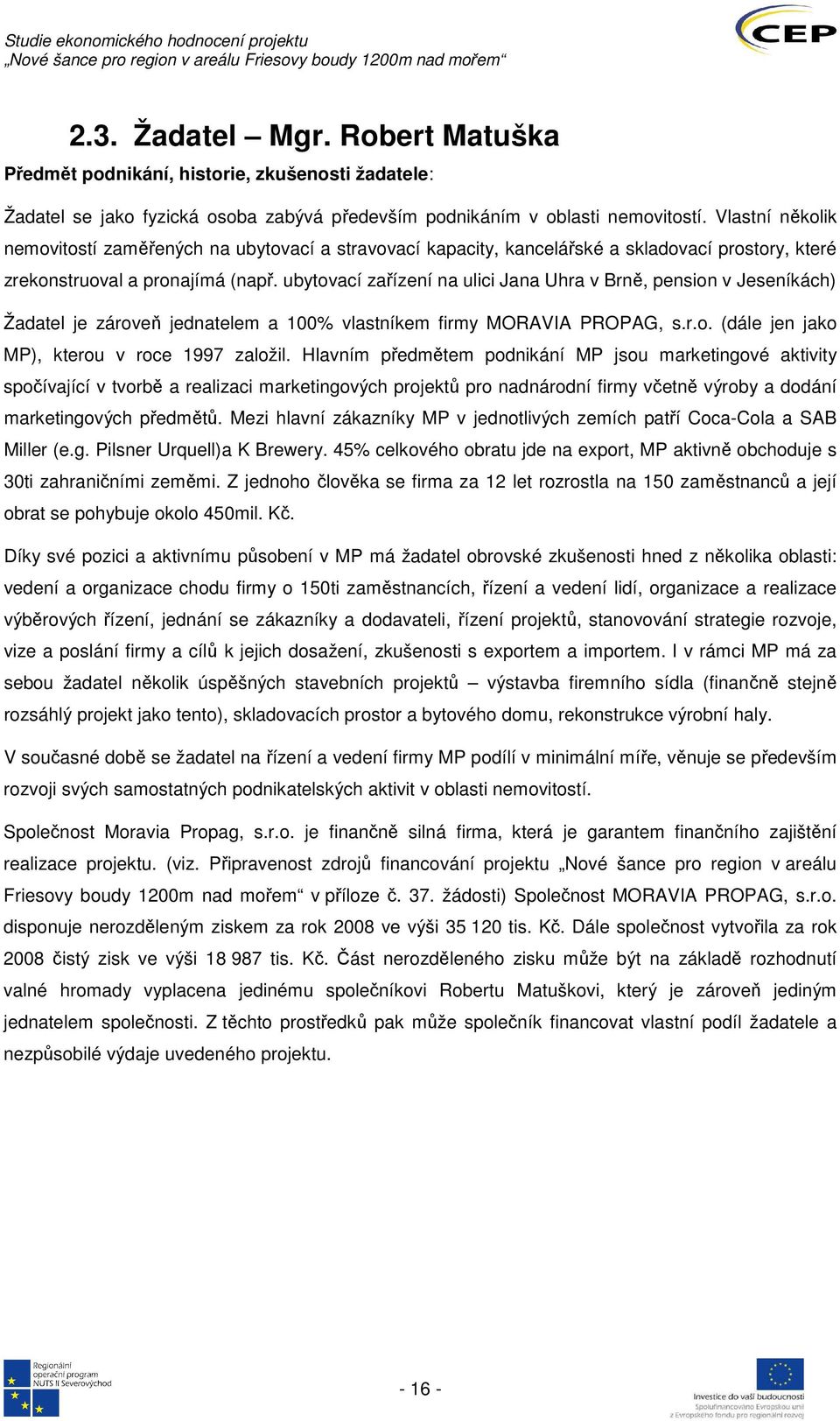 ubytovací zařízení na ulici Jana Uhra v Brně, pension v Jeseníkách) Žadatel je zároveň jednatelem a 100% vlastníkem firmy MORAVIA PROPAG, s.r.o. (dále jen jako MP), kterou v roce 1997 založil.