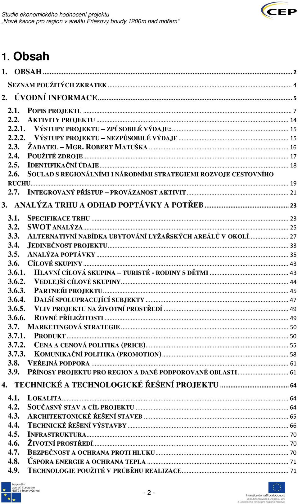 .. 21 3. ANALÝZA TRHU A ODHAD POPTÁVKY A POTŘEB... 23 3.1. SPECIFIKACE TRHU... 23 3.2. SWOT ANALÝZA... 25 3.3. ALTERNATIVNÍ NABÍDKA UBYTOVÁNÍ LYŽAŘSKÝCH AREÁLŮ V OKOLÍ... 27 3.4. JEDINEČNOST PROJEKTU.