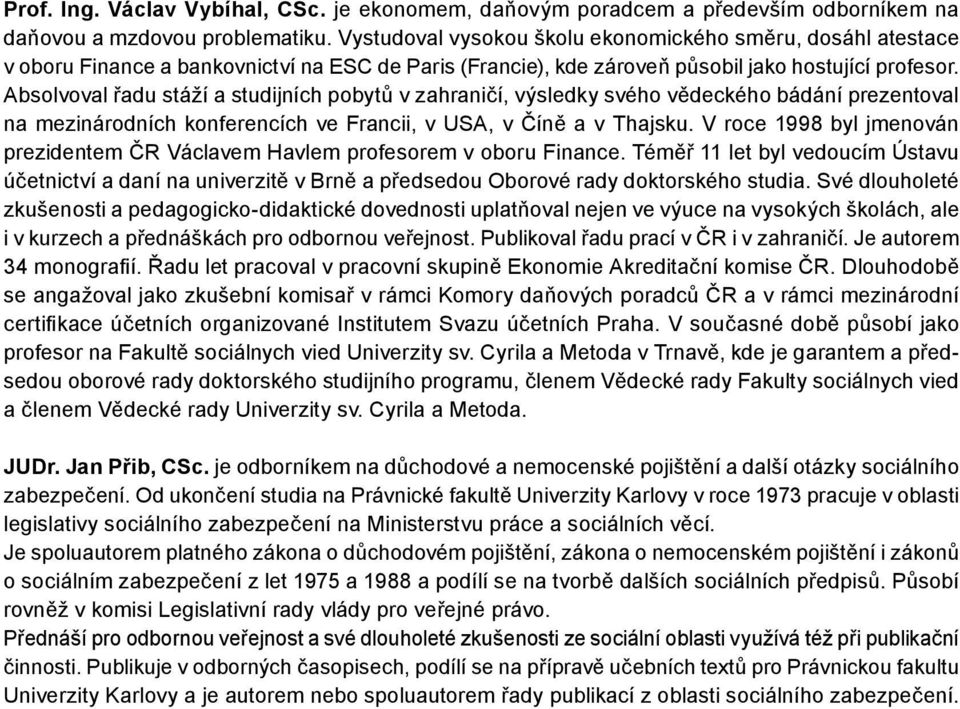 Absolvoval řadu stáží a studijních pobytů v zahraničí, výsledky svého vědeckého bádání prezentoval na mezinárodních konferencích ve Francii, v USA, v Číně a v Thajsku.