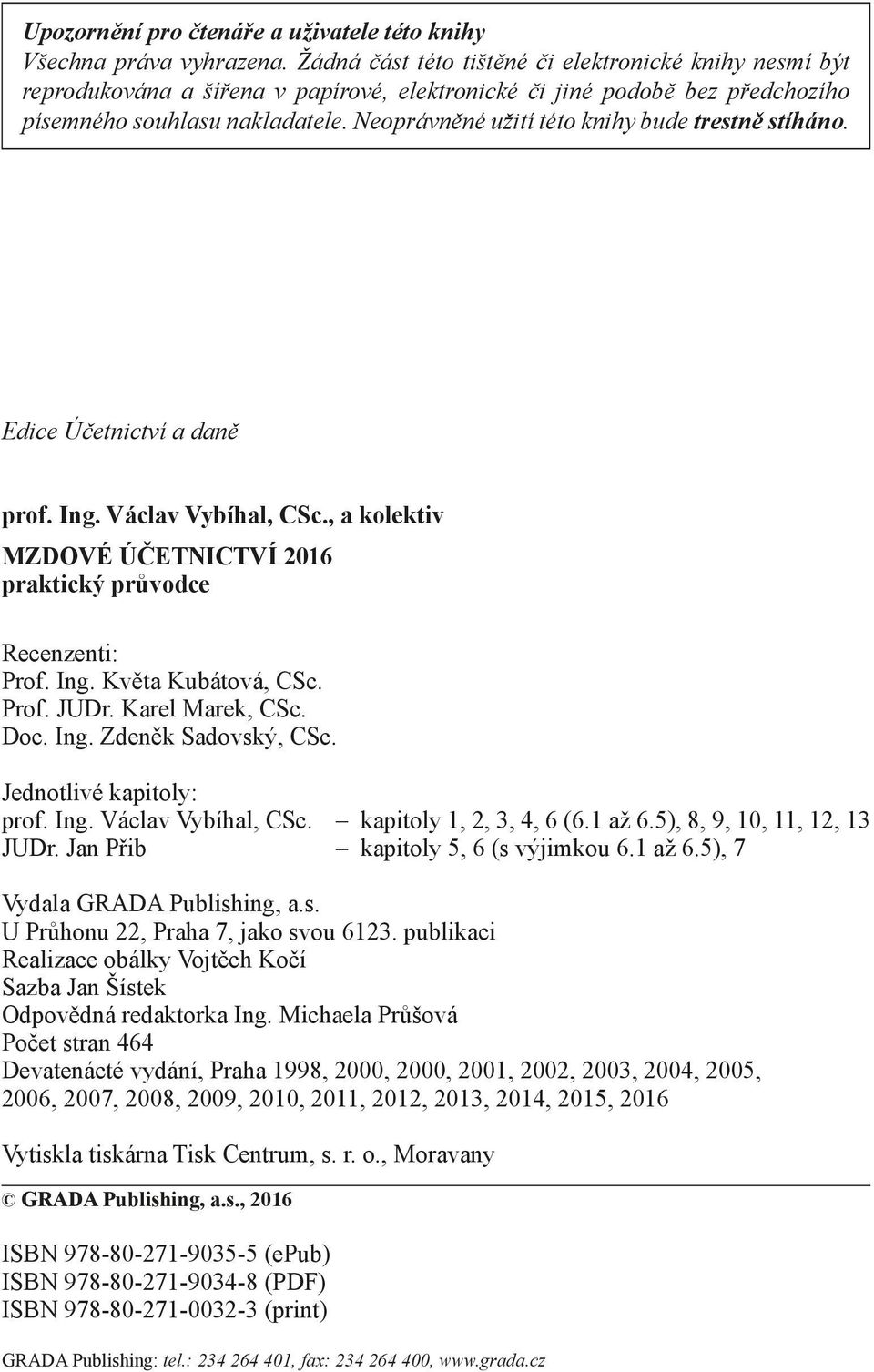 Neoprávněné užití této knihy bude trestně stíháno. Edice Účetnictví a daně prof. Ing. Václav Vybíhal, CSc., a kolektiv MZDOVÉ ÚČETNICTVÍ 2016 praktický průvodce Recenzenti: Prof. Ing. Květa Kubátová, CSc.