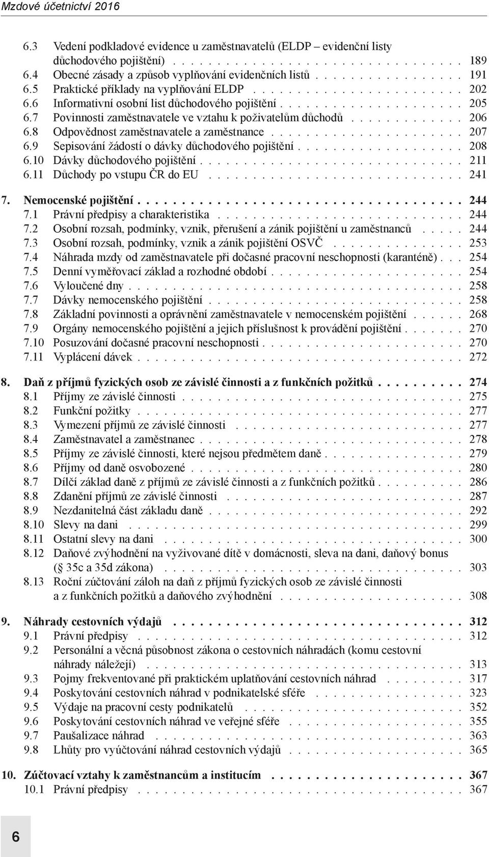 8 Odpovědnost zaměstnavatele a zaměstnance 207 6.9 Sepisování žádostí o dávky důchodového pojištění 208 6.10 Dávky důchodového pojištění 211 6.11 Důchody po vstupu ČR do EU 241 7.